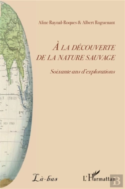 Bertrand.pt - À La Découverte De La Nature Sauvage ; Soixante Ans D'Explorations