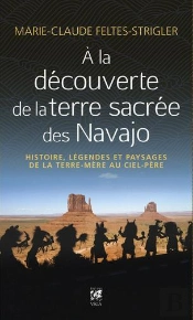 À La Découverte De La Terre Sacrée Des Navajo : Histoire, Légendes Et Paysages De La Terre Mère Au Ciel Père