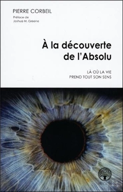 Bertrand.pt - À La Découverte De L'Absolu ; Là Où La Vie Prend Tout Son Sens