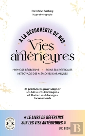 À La Découverte De Nos Vies Antérieures : 21 Protocoles Pour Soigner Ses Blessures Karmiques Et Libérer Ses Blocages Inconscients