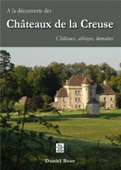 À La Découverte Des Châteaux De La Creuse ; Châteaux, Abbayes, Domaines