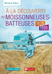 À La Découverte Des Moissonneuses-Batteuses 1920 - 2000