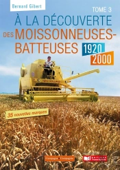 À La Découverte Des Moissonneuses Batteuses 1920-2000  Tome 3
