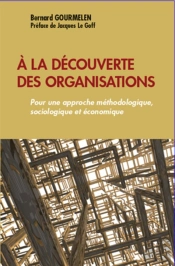 À La Découverte Des Organisations ; Pour Une Approche Méthodologique, Sociologique Et Économique