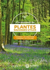 À La Découverte Des Plantes Sauvages Utiles ; Comment Les Identifier, Comment Les Utiliser