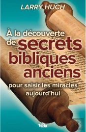 À La Découverte Des Secrets Bibliques Anciens ; Pour Saisir Les Miracles Aujourd'Hui
