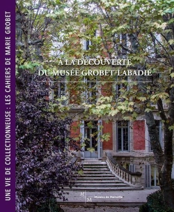 Bertrand.pt - À La Découverte Du Musée Grobet-Labadié ; Une Vie De Collectionneuse : Les Cahiers De Marie Grobet