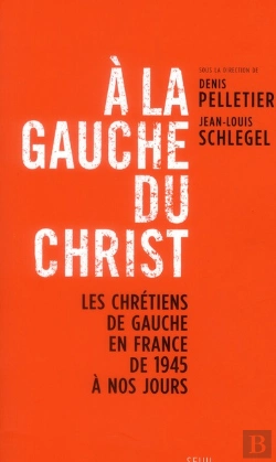 Bertrand.pt - À La Gauche Du Christ ; Les Chrétiens De Gauche En France De 1945 À Nos Jours