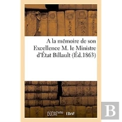 A La Memoire De Son Excellence M. Le Ministre D'Etat Billault