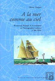 À La Mer Comme Au Ciel ; Beautemps-Beaupré & La Naissance De L'Hydrographie Moderne (1700-1850)