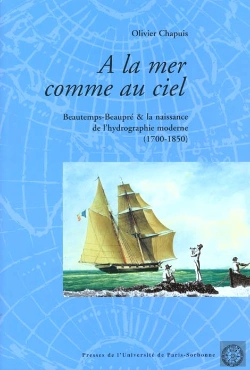 Bertrand.pt - À La Mer Comme Au Ciel ; Beautemps-Beaupré & La Naissance De L'Hydrographie Moderne (1700-1850)