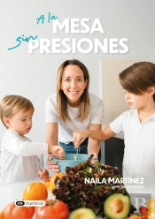 A La Mesa Sin Presiones : Una Guia Para Dejar Atras Las Luchas En La Mesa Y Recuperar El Placer De Compartir Lo Cotidiano