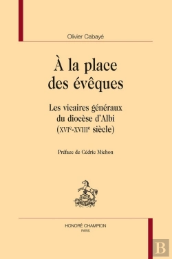 Bertrand.pt - À La Place Des Évêques : Les Vicaires Généraux Du Diocèse D'Albi (Xvie-Xviiie Siècle)