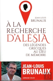 A La Recherche D'Alesia - Des Legendes Grecques Au Lieu De Memoire