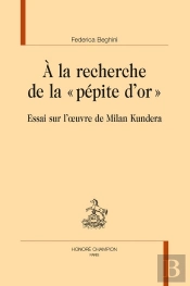 À La Recherche De La « Pépite D'Or » : Essai Sur L'Oeuvre De Milan Kundera