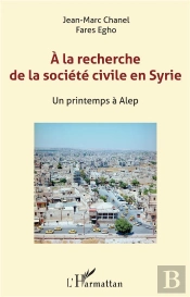 À La Recherche De La Société Civile En Syrie ; Un Printemps À Alep