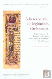 A La Recherche De Legitimites Chretiennes ; Representations De L'Espace Et Du Temps Dans L'Espagne Medievale Ix-Xiii