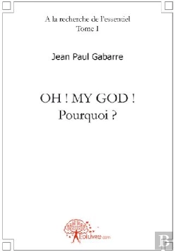 Bertrand.pt - À La Recherche De L'Essentiel T.1 ; Oh ! My God ! Pourquoi ? Plaidoyer Sous Forme De Roman
