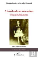 À La Recherche De Mes Racines ; L'Histoire D'Une Famille Portugaise De La Fin Du Xvie Siècle À Nos Jours