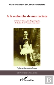 À La Recherche De Mes Racines ; L'Histoire D'Une Famille Portugaise De La Fin Du Xvie Siècle À Nos Jours