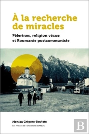 À La Recherche De Miracles : Pèlerines, Réligion Vécue Et La Roumanie Postcommuniste