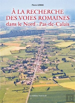Bertrand.pt - À La Recherche Des Voies Romaines Dans Le Nord-Pas-De-Calais ; Archéologie, Pédagogie Et Tourisme