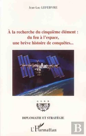 À La Recherche Du Cinquième Élément : Du Feu À L'Espace, Une Brève Histoire De Conquêtes...