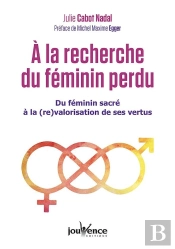 À La Recherche Du Féminin Perdu ; Du Féminin Sacré À La (Re)Valorisation De Ses Vertus