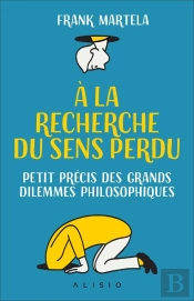 À La Recherche Du Sens Perdu ; Petit Précis Des Grands Dilemmes Philosophiques