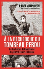 À La Recherche Du Tombeau Perdu ; Sur Les Traces De Napoléon Et Du Général Gudin En Russie