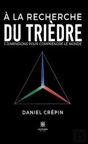 A La Recherche Du Triedre - 3 Dimensions Pour Comprendre Le Monde
