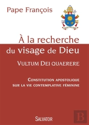 À La Recherche Du Visage De Dieu ; Vultum Dei Quaerere ; Constitution Apostolique Sur La Vie Contemplative Féminine