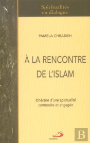 A La Rencontre De L'Islam ; Itineraire D'Une Spiritualite Composite Et Engagee
