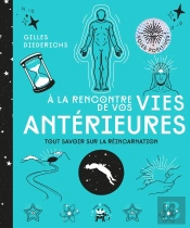 À La Rencontre De Vos Vies Antérieures ; Tout Savoir Sur La Réincarnation