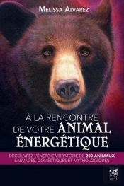 À La Rencontre De Votre Animal Énergétique ; Découvrez L'Énergie Vibratoire De 200 Animaux Sauvages, Domestiques Et Mythiques