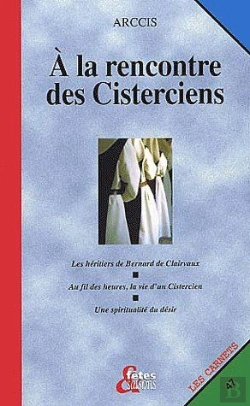 Bertrand.pt - À La Rencontre Des Cisteriens ; Les Héritiers De Bernard De Clairvaux ; Au Fil Des Heures, La Vie D'Un Cistercien ; Une Spiritualité Du Désir