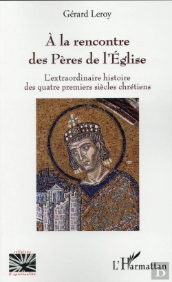 Bertrand.pt - A La Rencontre Des Pères De L'Église ; L'Extraordinaire Histoire Des Quatre Premiers Siecles Chretiens