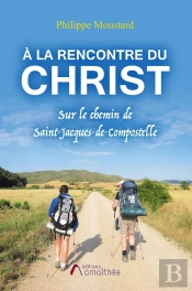 À La Rencontre Du Christ ; Sur Le Chemin De Saint-Jacques-De-Compostelle