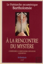 À La Rencontre Du Mystère ; Comprendre Le Christianisme Orthodoxe Aujourd'Hui