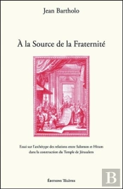 A La Source De La Fraternite - Essai Sur L'Archetype Des Relations Entre Salomon Et Hiram Dans La Co