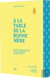 À La Table De La Bonne Mère : Recettes Provençales D'Une Cuisinière Marseillaise