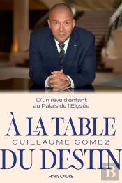 À La Table Du Destin : D'Un Rêve D'Enfant Au Palais De L'Elysée