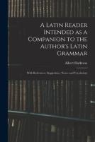 A Latin Reader Intended As A Companion To The Author'S Latin Grammar