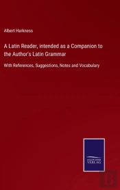 A Latin Reader, Intended As A Companion To The Author'S Latin Grammar