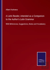 A Latin Reader, Intended As A Companion To The Author'S Latin Grammar