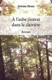 A L'Aube J'Entrai Dans La Clairiere - Roman