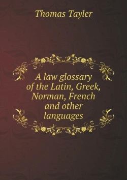 Bertrand.pt - A Law Glossary Of The Latin, Greek, Norman, French And Other Languages