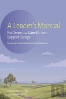 A Leader'S Manual For Dementia Care-Partner Support Groups