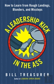 A Leadership Kick In The Ass: How To Learn From Rough Landings, Blunders, And Missteps