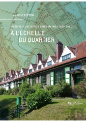 À L'Échelle Du Quartier : Histoire D'Une Notion D'Urbanisme (1890-1960)